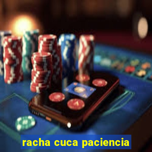 racha cuca paciencia